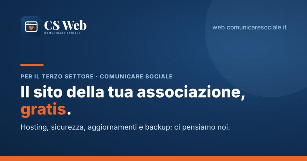 CS Web di Comunicare Sociale: il sito della tua associazione, gratis. Hosting, sicurezza, aggiornamenti e backup: ci pensiamo noi.